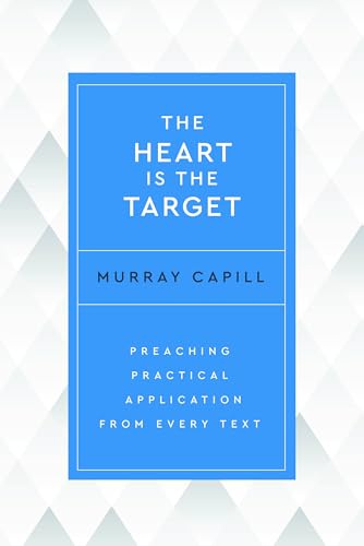 The Heart Is the Target: Preaching Practical Application from Every Text