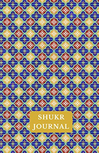 Shukr Journal: A Gratitude Journal: A Daily Journal To Reflect and Focus on Thankfulness (For Adults and Teens: Muslim Journals)