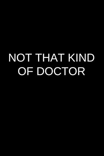 Not That Kind of Doctor: Fun Notebook Gift for Phd, Doctor, Graduate, Doctorate, Academic- Lined Paper 9 x 6