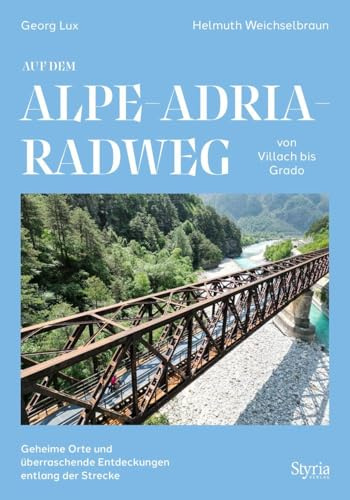 Auf dem Alpe-Adria-Radweg von Villach bis Grado: Geheime Orte und überraschende Entdeckungen entlang der Strecke