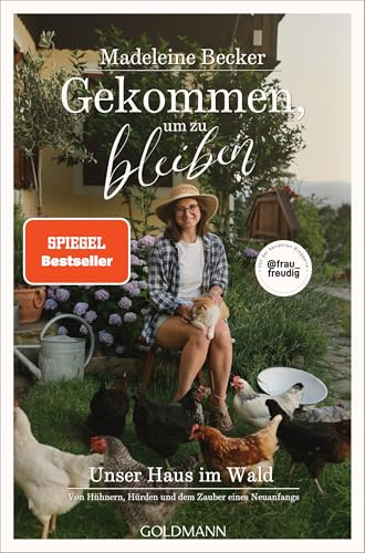 Gekommen, um zu bleiben: Unser Haus im Wald – Von Hühnern, Hürden und dem Zauber eines Neuanfangs - Mit vielen persönlichen Natur- und Tierfotos von der Influencerin @frau_freudig – SPIEGEL-Bestseller