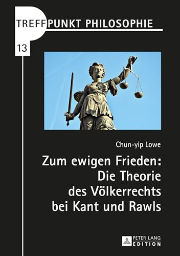 Zum ewigen Frieden: Die Theorie des Völkerrechts bei Kant und Rawls: Dissertationsschrift (Treffpunkt Philosophie, Band 13)