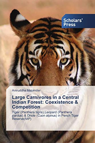 Large Carnivores in a Central Indian Forest: Coexistence & Competition: Tiger (Panthera tigris),Leopard (Panthera pardus) & Dhole (Cuon alpinus) in Pench Tiger Reserve(MP)