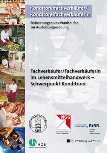 Fachverkäufer / Fachverkäuferin im Lebensmittelhandwerk - SP Konditorei: Umsetzungshilfen und Praxistipps Ausbildung gestalten: ... Hrsg.: Bundesinstitut für Berufsbildung, BIBB