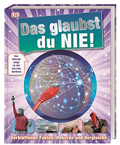 Das glaubst du nie!: Verblüffende Fakten, Rekorde und Vergleiche