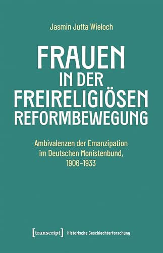 Frauen in der freireligiösen Reformbewegung: Ambivalenzen der Emanzipation im Deutschen Monistenbund, 1906-1933 (Historische Geschlechterforschung)