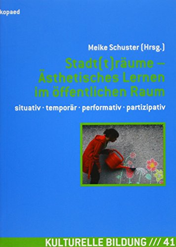 Stadt(t)räume – Ästhetisches Lernen im öffentlichen Raum: Situativ · temporär · performativ · partizipativ (Kulturelle Bildung)