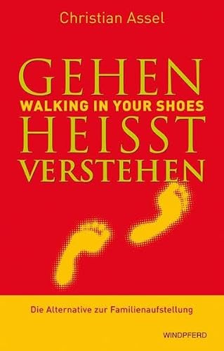 Gehen heißt verstehen - WALKING IN YOUR SHOES: Die Alternative zur Familienaufstellung (Vorwort von Joseph Culp)