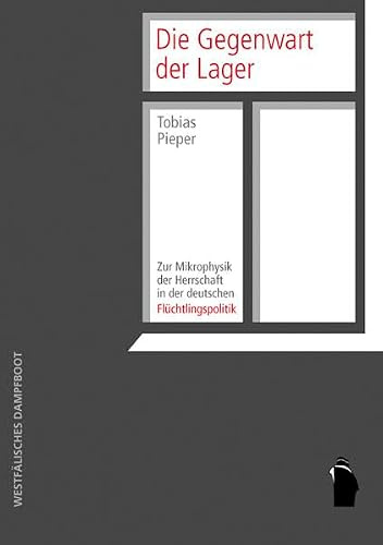 Die Gegenwart der Lager: Zur Mikrophysik der Herrschaft in der deutschen Flüchtlingspolitik