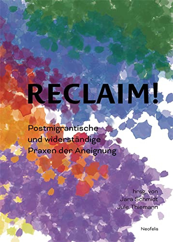 Reclaim!: Postmigrantische und widerständige Praxen der Aneignung