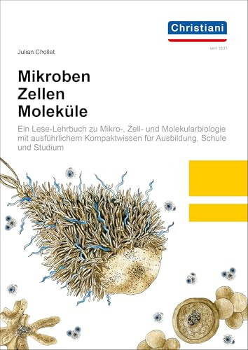 Mikroben, Zellen, Moleküle: Ein Lese-Lehrbuch zu Mikro-, Zell- und Molekularbiologie mit ausführlichem Kompaktwissen für Ausbildung, Schule und Studium