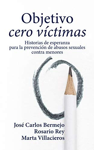 Objetivo Cero Victimas: Historia de esperanza para la prevención de los abusos sexuales contra menores: 152 (Proyecto)