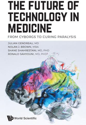 Future Of Technology In Medicine, The: From Cyborgs To Curing Paralysis