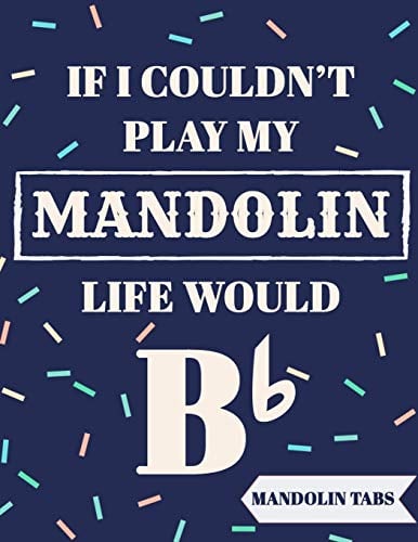 If I Couldn't Play My Mandolin Life Would Bb: Mandolin Tabs Notebook with Funny Quote | Beautiful Mandolin Tablature Songbook to Write Down Your own ... Music | Learn How to Play Mandolin Songs
