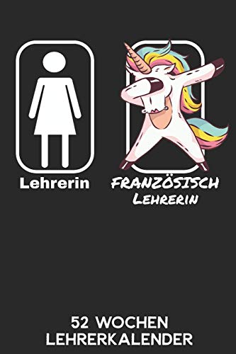 Lehrerin - Französischlehrerin | 52 Wochen Lehrerkalender: 6'x9' ( A5) 52 Wochen Einhorn Lehrerplaner / Notebook | Lustige Geschenkidee für ... Referendariats. Kalender / Planer für Lehrer.