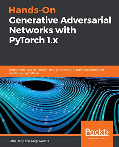 Hands-On Generative Adversarial Networks with PyTorch 1.x: Implement next-generation neural networks to build powerful GAN models using Python
