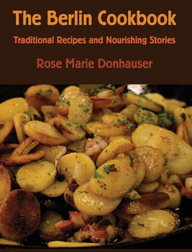 The Berlin Cookbook (Hardcover): Traditional Recipes and Nourishing Stories. The First and Only Cookbook from Berlin, Germany
