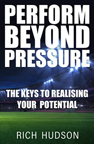 Perform Beyond Pressure: The Keys to Realising Your Potential