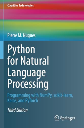 Python for Natural Language Processing: Programming with NumPy, scikit-learn, Keras, and PyTorch (Cognitive Technologies)