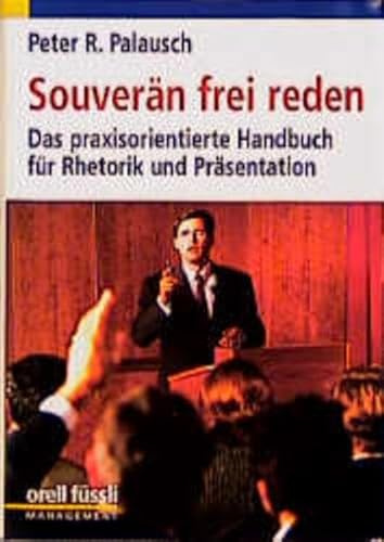 Souverän frei reden: Das praxisorientierte Handbuch für Rhetorik und Präsentation