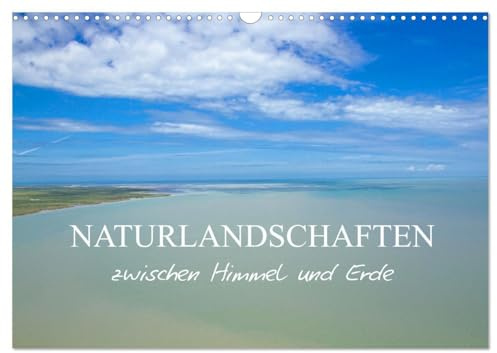 Naturlandschaften zwischen Himmel und Erde (Wandkalender 2026 DIN A3 quer), CALVENDO Monatskalender: Landschaften, die von der Natur erschaffen wurden, sind einzigartige Kunstwerke (CALVENDO Natur)