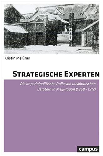 Strategische Experten: Die imperialpolitische Rolle von ausländischen Beratern in Meiji-Japan (1868-1912).