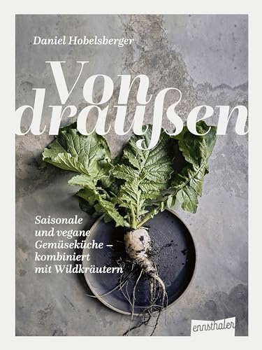 Von draußen: Saisonale und vegane Gemüseküche – kombiniert mit Wildkräutern
