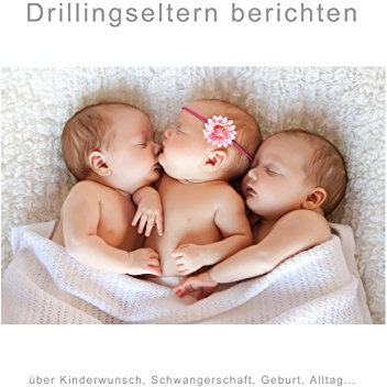 Drillingseltern berichten: über Kinderwunsch, Schwangerschaft, Geburt, Alltag...