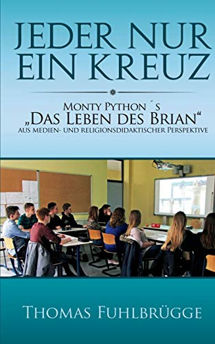 Jeder nur ein Kreuz: Monty Python's Das Leben des Brian aus medien- und religionsdidaktischer Perspektive