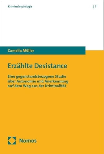 Erzählte Desistance: Eine gegenstandsbezogene Studie über Autonomie und Anerkennung auf dem Weg aus der Kriminalität (Kriminalsoziologie)
