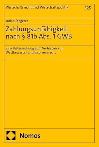 Zahlungsunfähigkeit nach § 81b Abs. 1 GWB: Eine Untersuchung zum Verhältnis von Wettbewerbs- und Insolvenzrecht (Wirtschaftsrecht und Wirtschaftspolitik)
