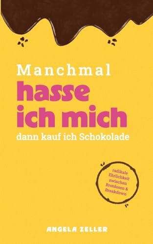 Manchmal hasse ich mich dann kaufe ich Schokolade