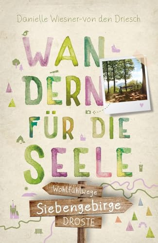 Siebengebirge. Wandern für die Seele: Einfach draußen sein – Natur pur erleben, die Seele spüren und inspirierende Wanderungen entdecken | Inkl. GPS-Daten als Download