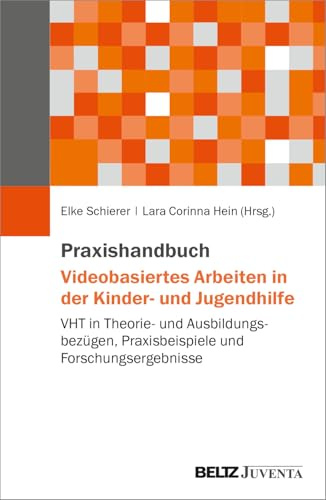 Praxishandbuch Videobasiertes Arbeiten in der Kinder- und Jugendhilfe: VHT in Theorie- und Ausbildungsbezügen, Praxisbeispiele und Forschungsergebnisse