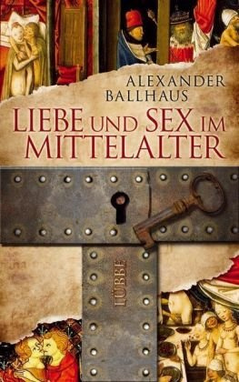 Liebe und Sex im Mittelalter (Lübbe Sachbuch)
