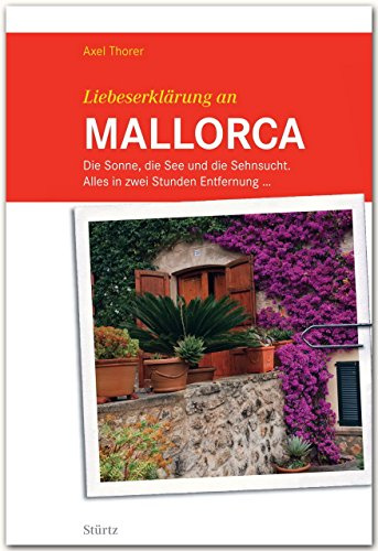 Liebeserklärung an Mallorca: Die Sonne, die See und die Sehnsucht. Alles in zwei Stunden Entfernung ... - STÜRTZ Verlag
