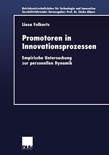 Promotoren in Innovationsprozessen. Empirische Untersuchung zur personellen Dynamik (Betriebswirtschaftslehre für Technologie und Innovation, 38, Band 38)