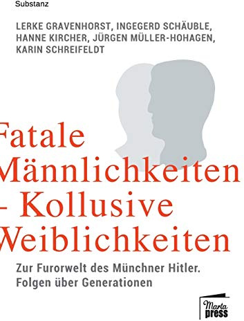 Fatale Männlichkeiten - kollusive Weiblichkeiten: Zur Furorwelt des Münchner Hitler. Folgen über Generationen: Die Furorwelt des Münchner Hitler. Folgen über Generationen (Substanz)