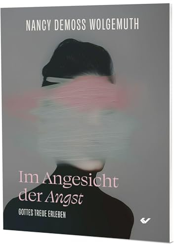 Im Angesicht der Angst: Gottes Treue erleben