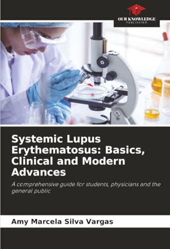 Systemic Lupus Erythematosus: Basics, Clinical and Modern Advances: A comprehensive guide for students, physicians and the general public