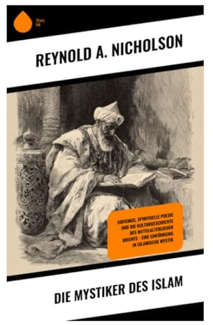 Die Mystiker des Islam: Geschichte, Lehre und Praxis des Sufismus – von Gottesliebe, Fana und Dhikr bis zu Rumi und persischer Dichtung