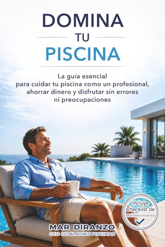 LA GUÍA ESENCIAL DEL PROPIETARIO DE PISCINAS: Cómo proteger tu inversión, ahorrar dinero y disfrutar de tu piscina sin errores ni preocupaciones