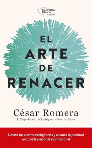 El arte de renacer: Desata tus cuatro inteligencias y alcanza la plenitud en tu vida personal y profesional (EMPRESA)