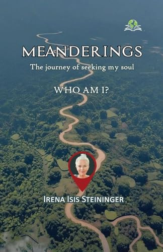 Meanderings: The Journey of Seeking My Soul - WHO AM I?: The Journey of Seeking My Soul WHO AM I?