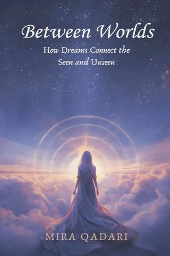 Between Worlds: How Dreams Connect the Seen and Unseen