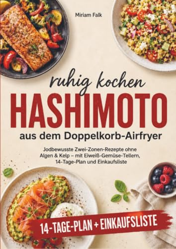 Hashimoto ruhig kochen aus dem Doppelkorb-Airfryer: Jodbewusste Zwei-Zonen-Rezepte ohne Algen & Kelp – mit Eiweiß-Gemüse-Tellern, 14-Tage-Plan und Einkaufsliste