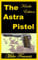 The Astra Pistol: The Pipewrench,A Little Known Sidearm With a Genius Design! (English Edition)