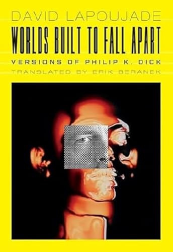 Worlds Built to Fall Apart: Versions of Philip K. Dick (Univocal)