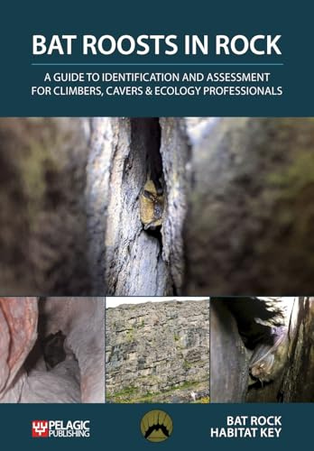 Bat Roosts in Rock: A Guide to Identification and Assessment for Climbers, Cavers & Ecology Professionals (Bat Biology and Conservation)