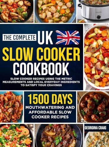 The Complete UK Slow Cooker Cookbook: 1500 Days of Mouthwatering and Affordable Slow Cooker Recipes Using the Metric Measurements and Local Everyday Ingredients to Satisfy Your Cravings